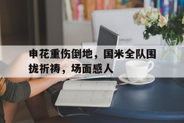 申花重伤倒地，国米全队围拢祈祷，场面感人博尔特9秒37回放